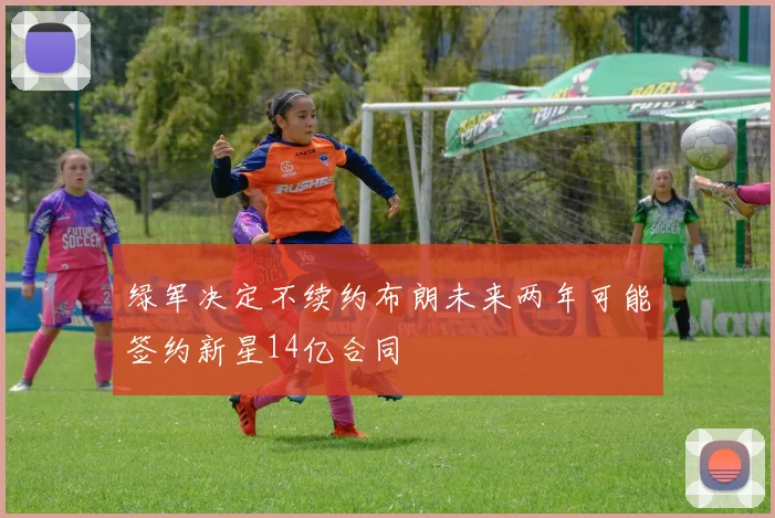 绿军决定不续约布朗未来两年可能签约新星14亿合同
